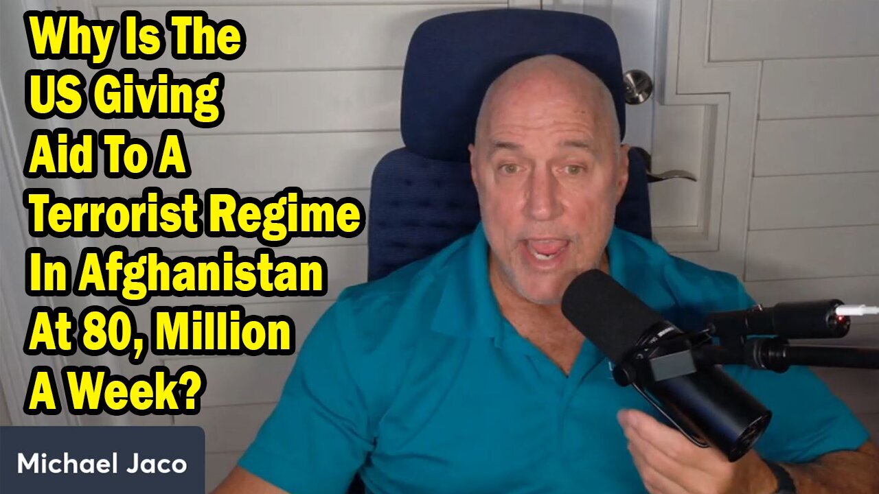 Michael Jaco: "Why Is The US Giving Aid To A Terrorist Regime In Afghanistan At 80, Million A Week?"