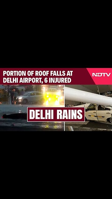 Delhi Rains - 6 Injured After Portion Of Roof At Delhi Airport Collapses On Vehicles