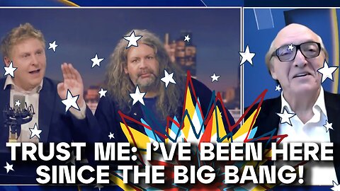 Trust me: I've been here since the Big Bang!