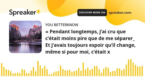 « Pendant longtemps, j’ai cru que c’était moins pire que de me séparer_ Et j’avais toujours espoir q