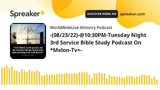 -(08/23/22)-@10:30PM-Tuesday Night 3rd Service Bible Study Podcast On *Melon-Tv+-