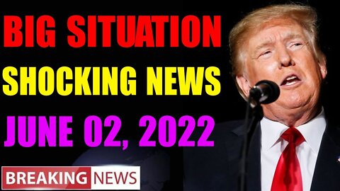 BIG SITUATION SHOCKING NEWS UPDATE OF TODAY'S JUNE 02, 2022 - TRUMP NEWS
