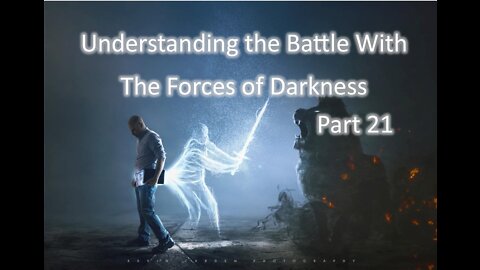 Understanding the Battle with the Forces of Darkness - Part 21