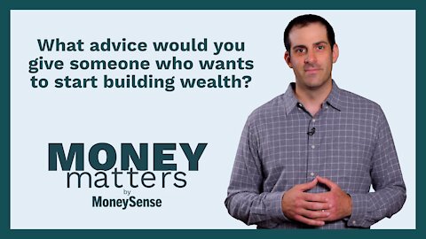 Money Matters - Question 07 - What advice would you give someone who wants to start building wealth.