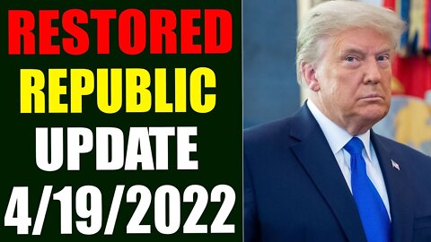 RESTORED REPUBLIC VIA A GCR UPDATE AS OF TODAY'S APRIL 19, 2022 - TRUMP NEWS