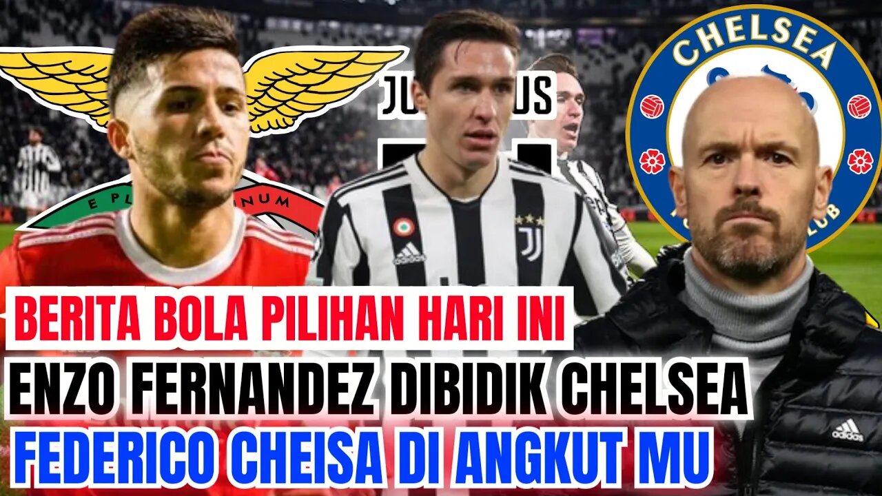 Berita Bola Hari ini | Chelsea Tertarik Enzo Fernandez, MU Angkut Federico cheisa Juventus,