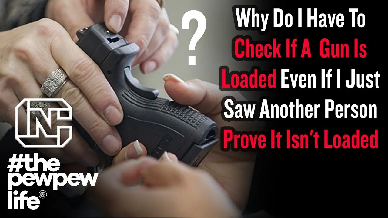 Why Do I Have To Check If A Gun Is Loaded Even If I Just Saw Another Person Prove It Isn't Loaded?