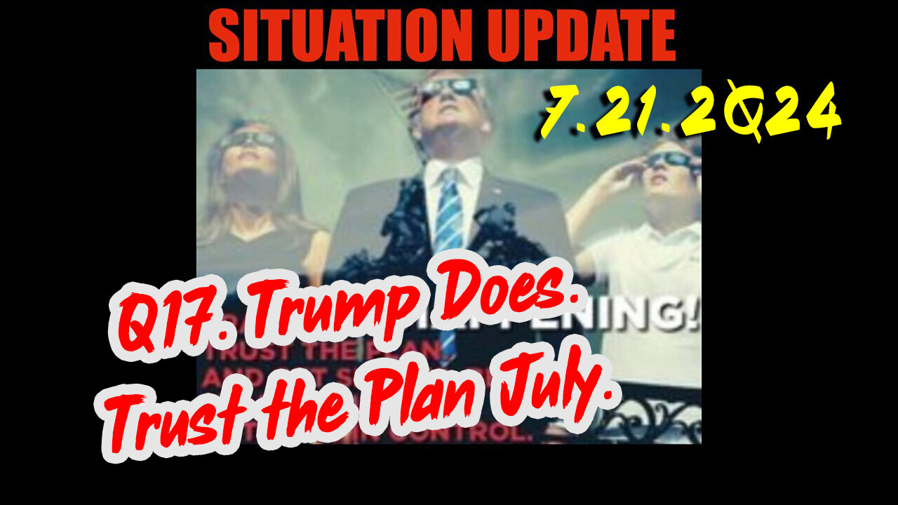 Situation Update 7.21.2Q24 ~ Q....Trust the Plan. The End is Near