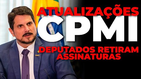 BOMBA: CPMI QUEM SÃO OS DEPUTADOS QUE RETIRARAM SUAS ASSINATURAS + ÚLTIMAS NOTÍCIAS