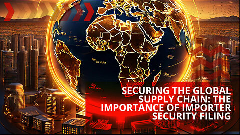 Securing the Global Supply Chain: The Power of Importer Security Filing