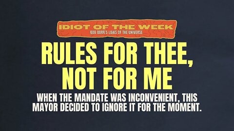 Rules for Thee, Not For Me | Idiot of the Week | Bob Barr's Laws of the Universe