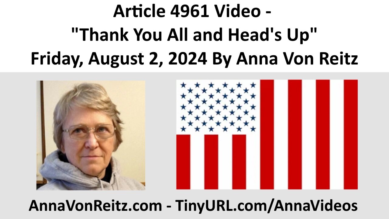 Article 4961 Video - Thank You All and Head's Up - Friday, August 2, 2024 By Anna Von Reitz