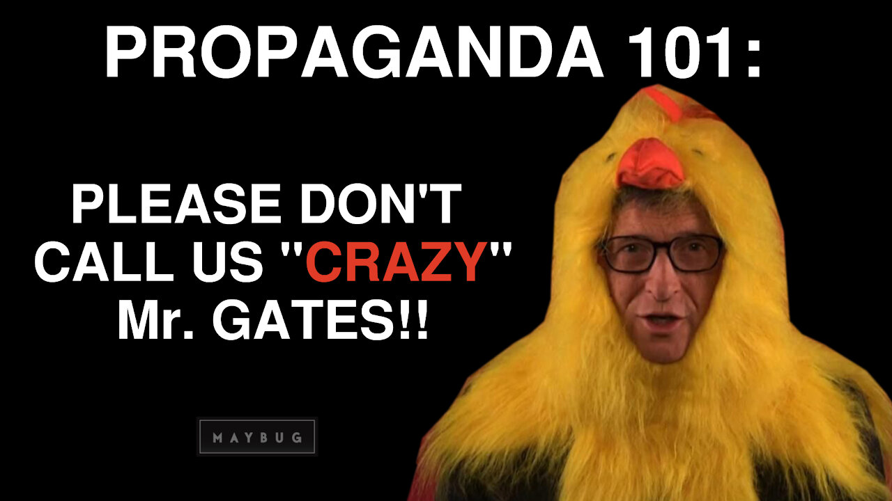 PROPAGANDA 101: Please Don't Call Us "Crazy" Mr Gates!!