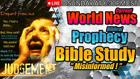 LIVE SUNDAY AT 6:30PM EST - WORLD NEWS IN BIBLICAL PROPHECY AND STUDY ON MISINFORMED!