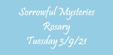 Sorrowful Mysteries Rosary Tuesday 3/9/21