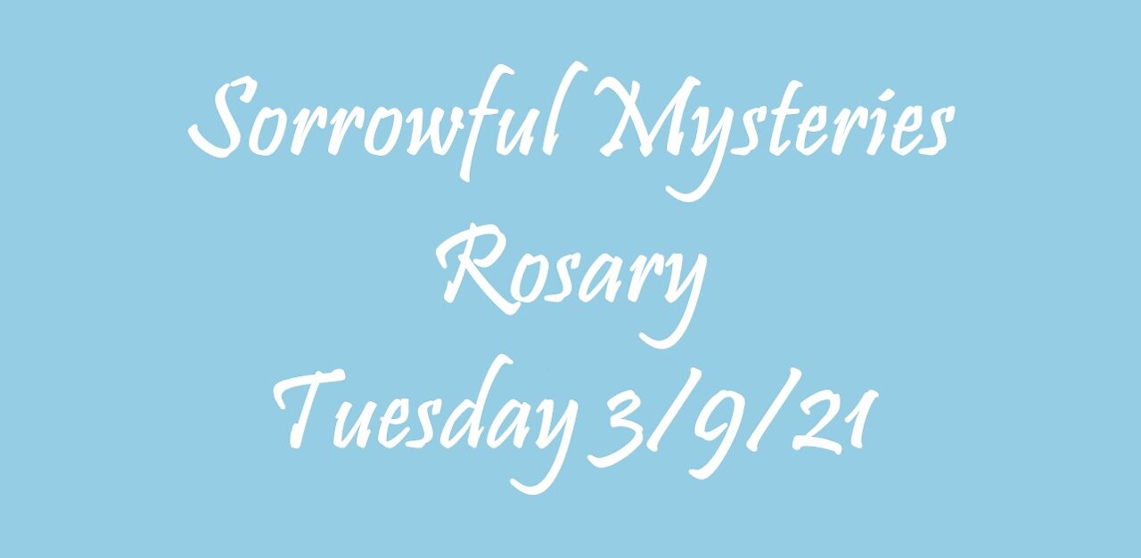 Sorrowful Mysteries Rosary Tuesday 3/9/21