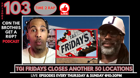 TGI Fridays Closes Another 50 Locations - Can The Brothas Get A Rap Podcast Episode 103