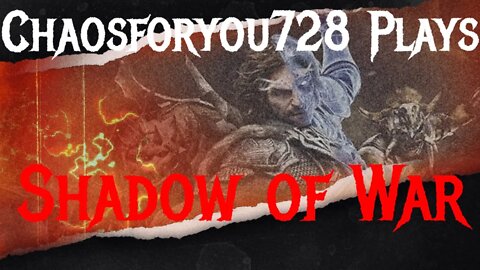 Chaosforyou728 Plays Shadow of War
