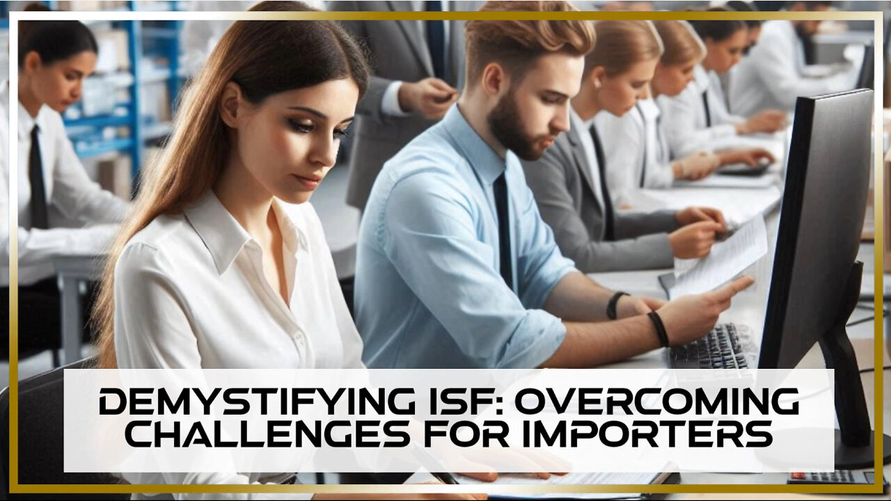 Mastering ISF: Overcoming Challenges for Importers in International Trade