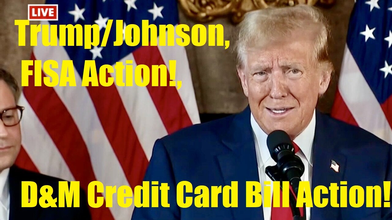 Trump/Johnson, FISA Action!, D&M Credit Card Bill Action!