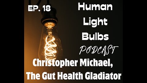 Human Light Bulbs podcast with Christopher Michael, The Gut Health Gladiator