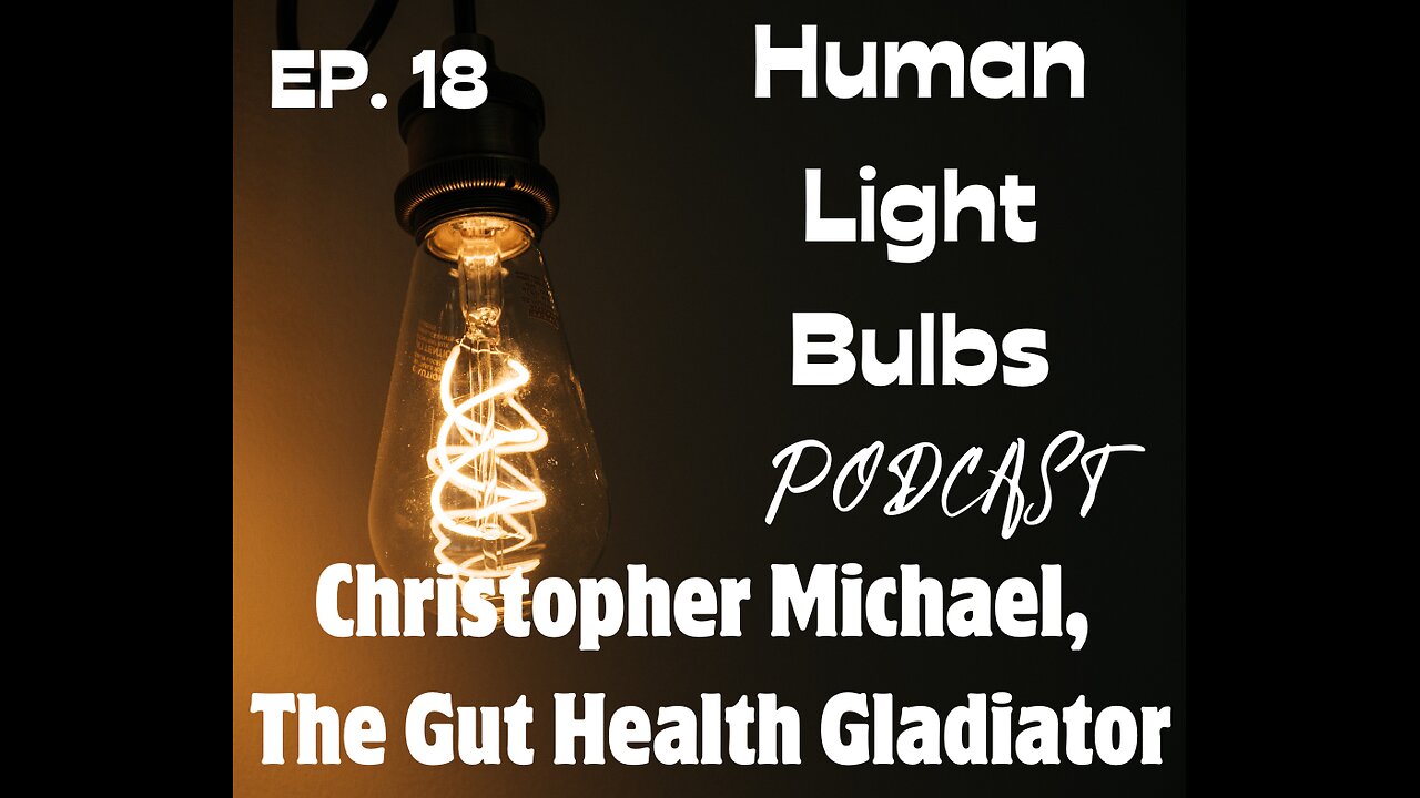 Human Light Bulbs podcast with Christopher Michael, The Gut Health Gladiator