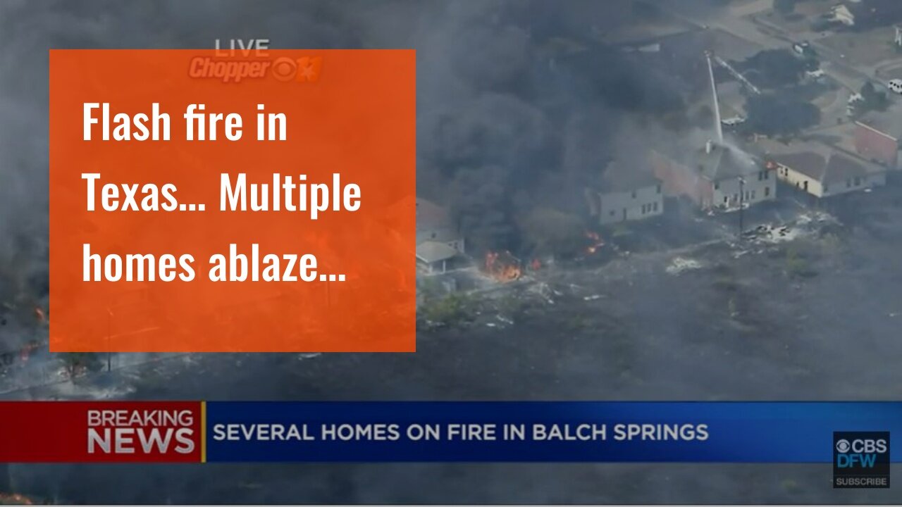 Flash fire in Texas… Multiple homes ablaze…
