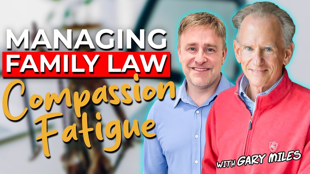 Managing Family Law Compassion Fatigue with Gary Miles