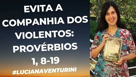 Provérbios 1,8-19 Evita a companhia dos violentos #lucianaventurini #proverbios