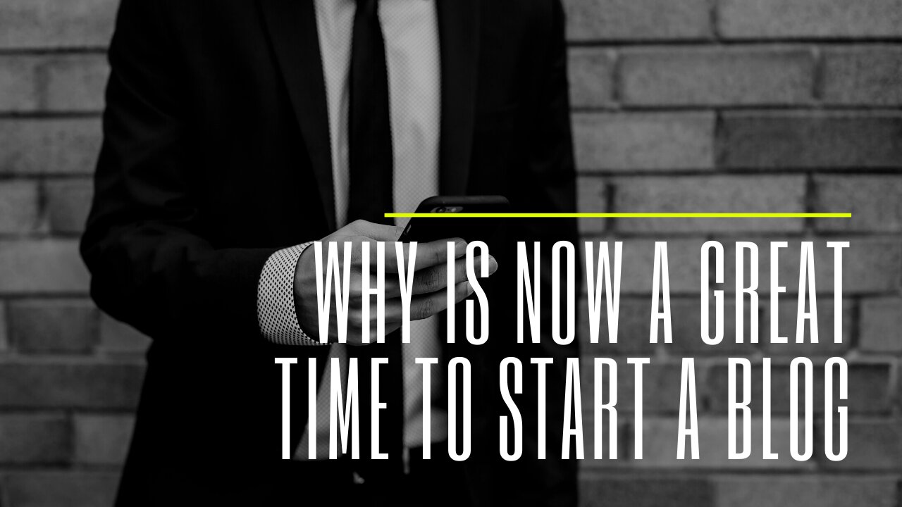 Why is now a great time to start a blog