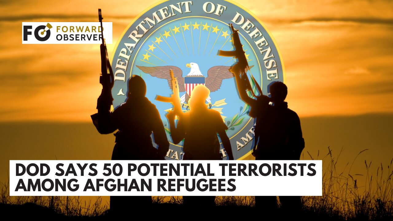 DOD SAYS 50 POTENTIAL TERRORISTS AMONG AFGHAN REFUGEES