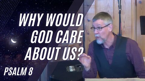 Why Would God Care About Us? — Psalm 8 (Modern Worship)