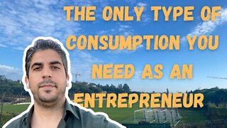 The Only Type Of Consumption You Need As An Entrepreneur