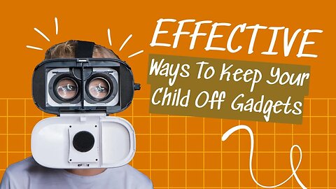 5 Effective Ways To Keep Your Child Off Gadgets
