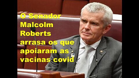 O senador Malcolm Roberts arrasa os que apoiaram as vacinas covid