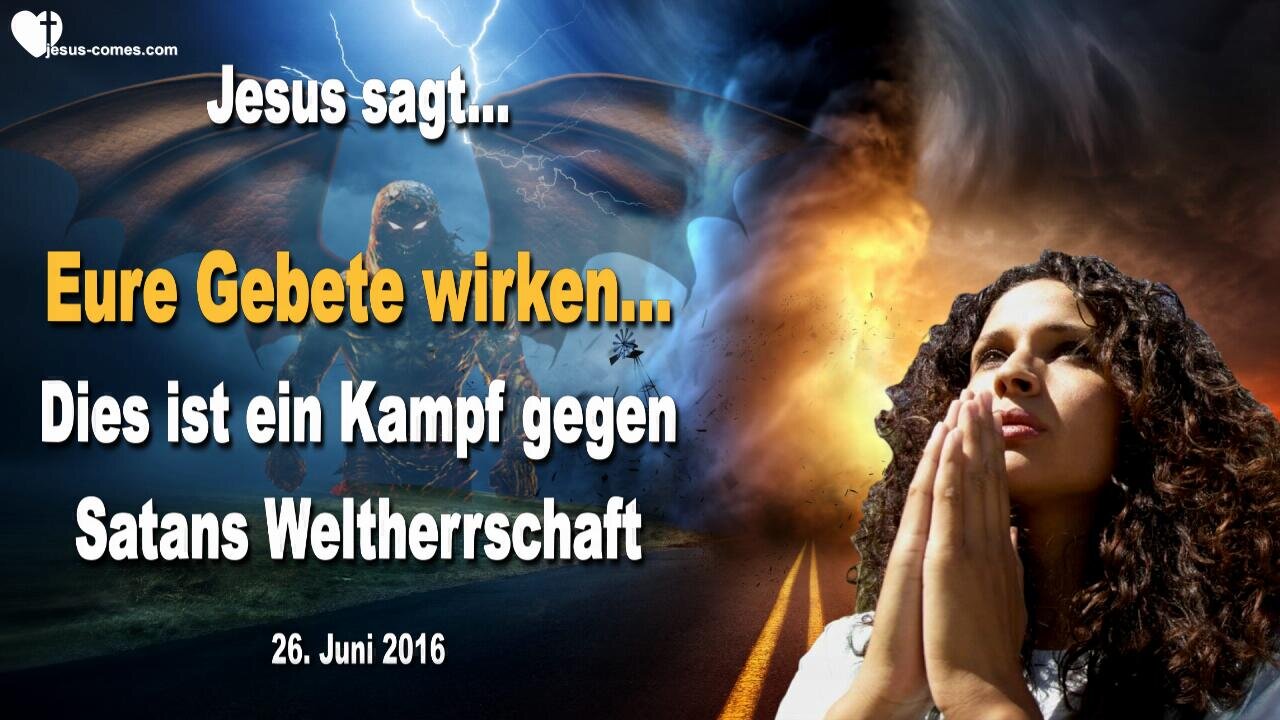 26.06.2016 ❤️ Jesus erklärt... Eure Gebete wirken, aber dies ist ein Kampf gegen Satans Weltherrschaft