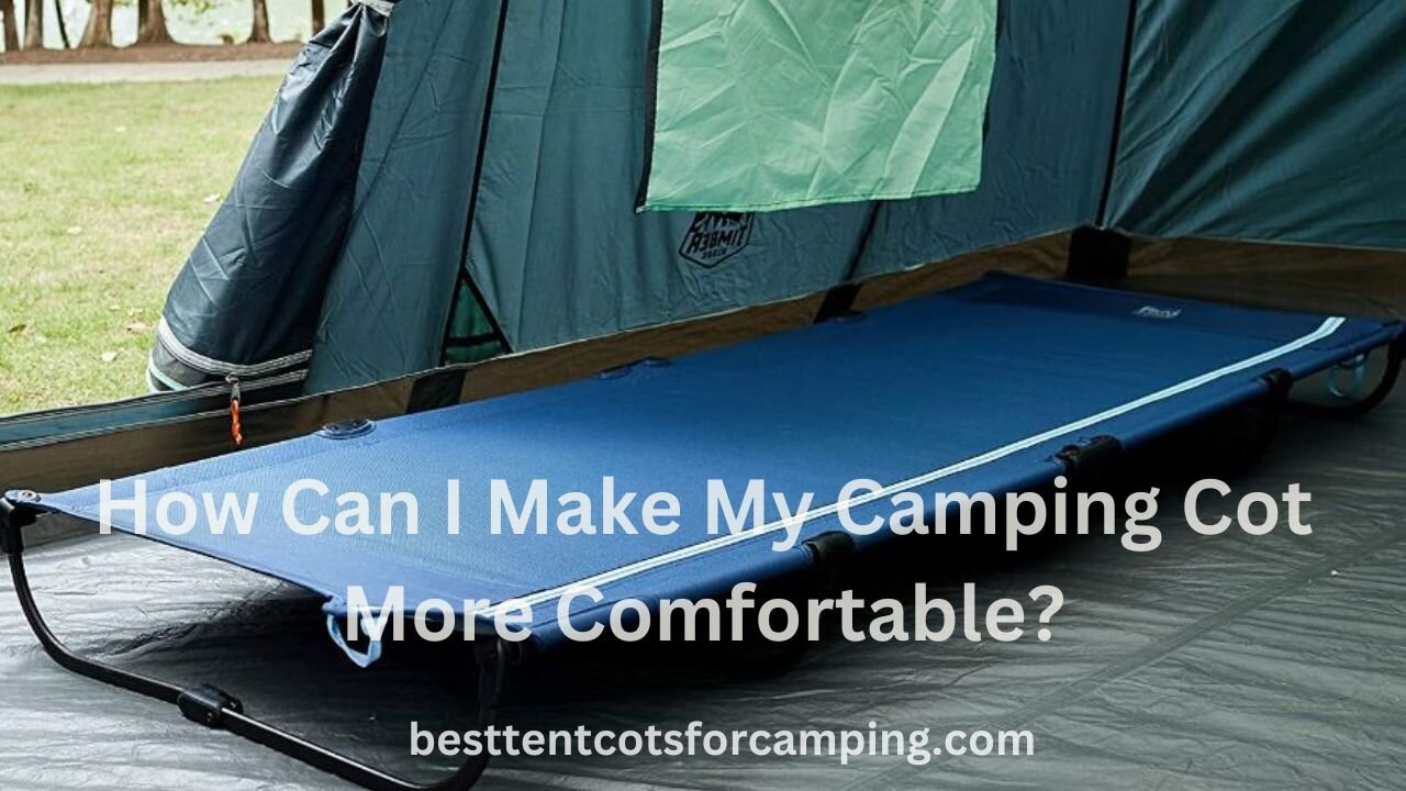 How Can I Make My Camping Cot More Comfortable?