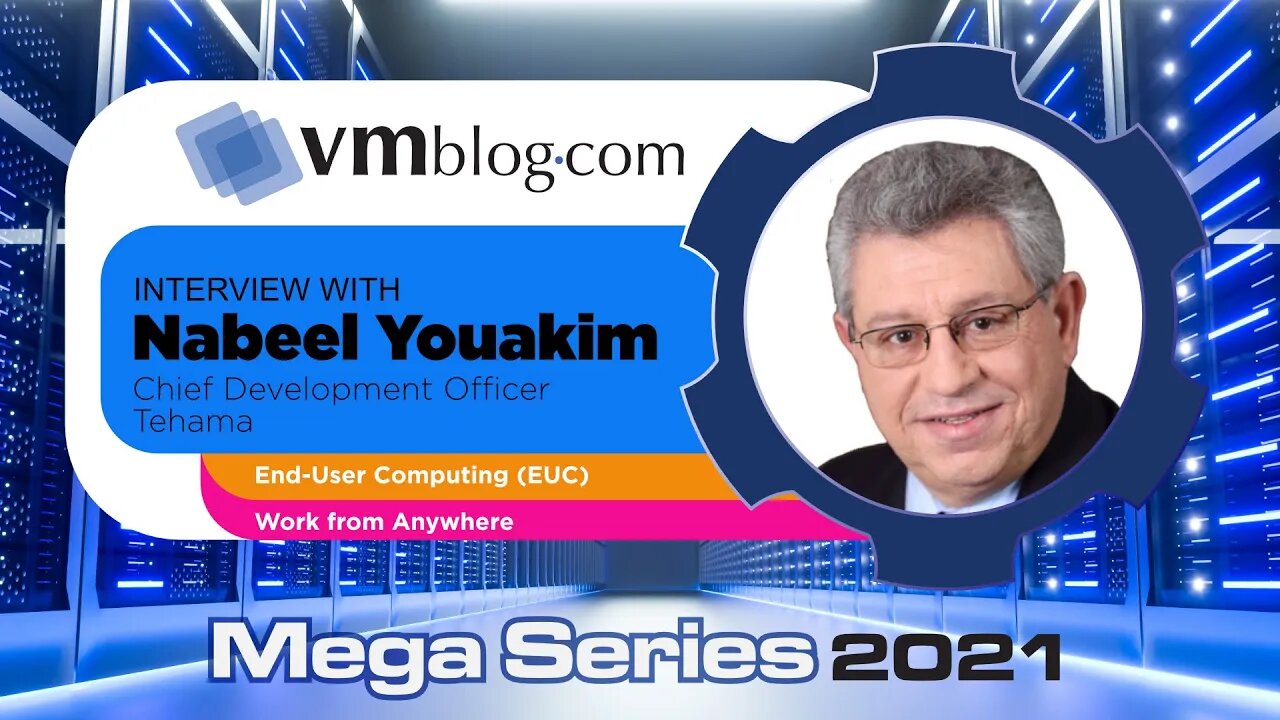 VMblog 2021 Mega Series, Tehama Shares Expertise on EUC and Work From Anywhere Topic