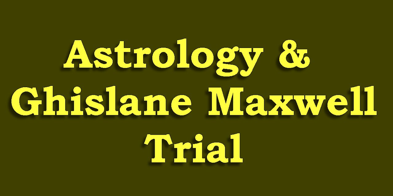 Astrology & Ghislane Maxwell Trial