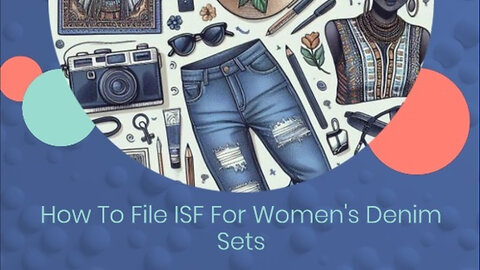Navigating the ISF Filing Process for Women's Denim Sets: Your Essential Guide