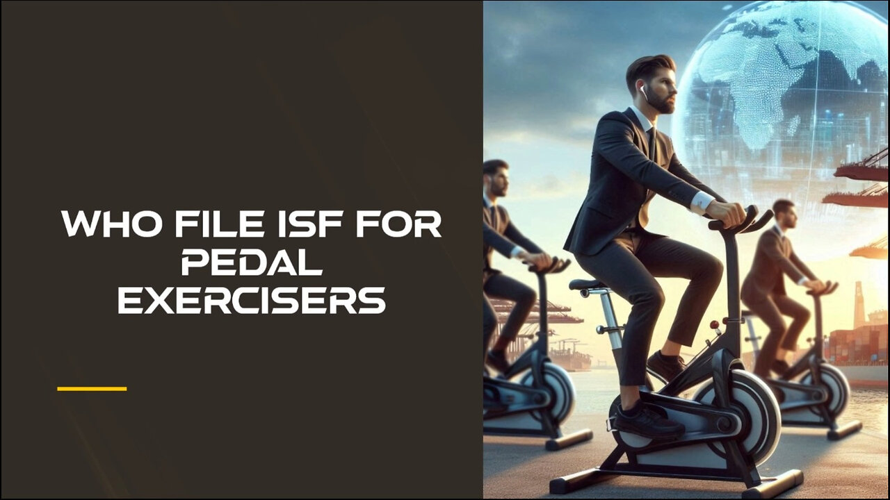 Demystifying ISF Filing for Pedal Exercisers: What Importers Need to Know!