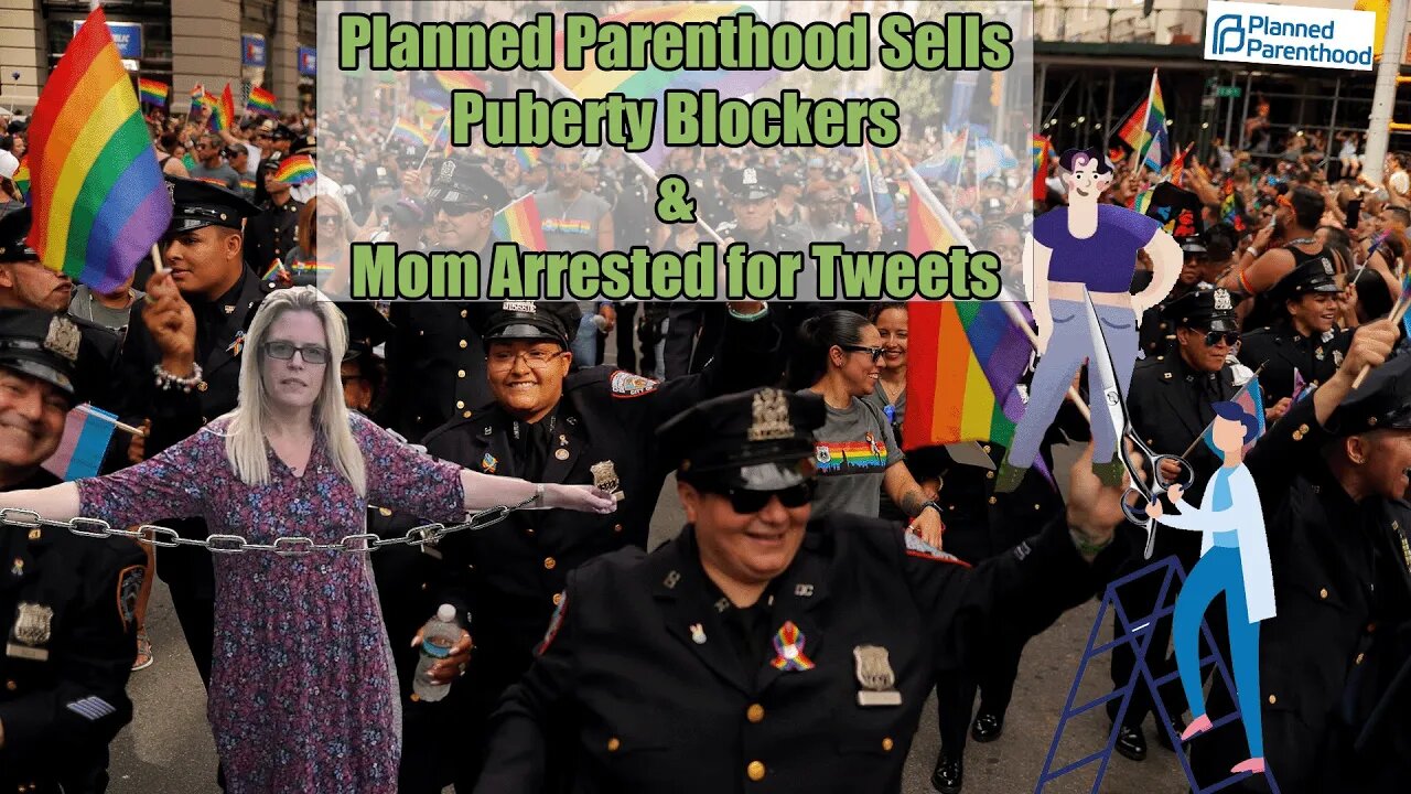 Planned Parenthood Sells Puberty Blockers & Mom Gets Arrested for Tweets