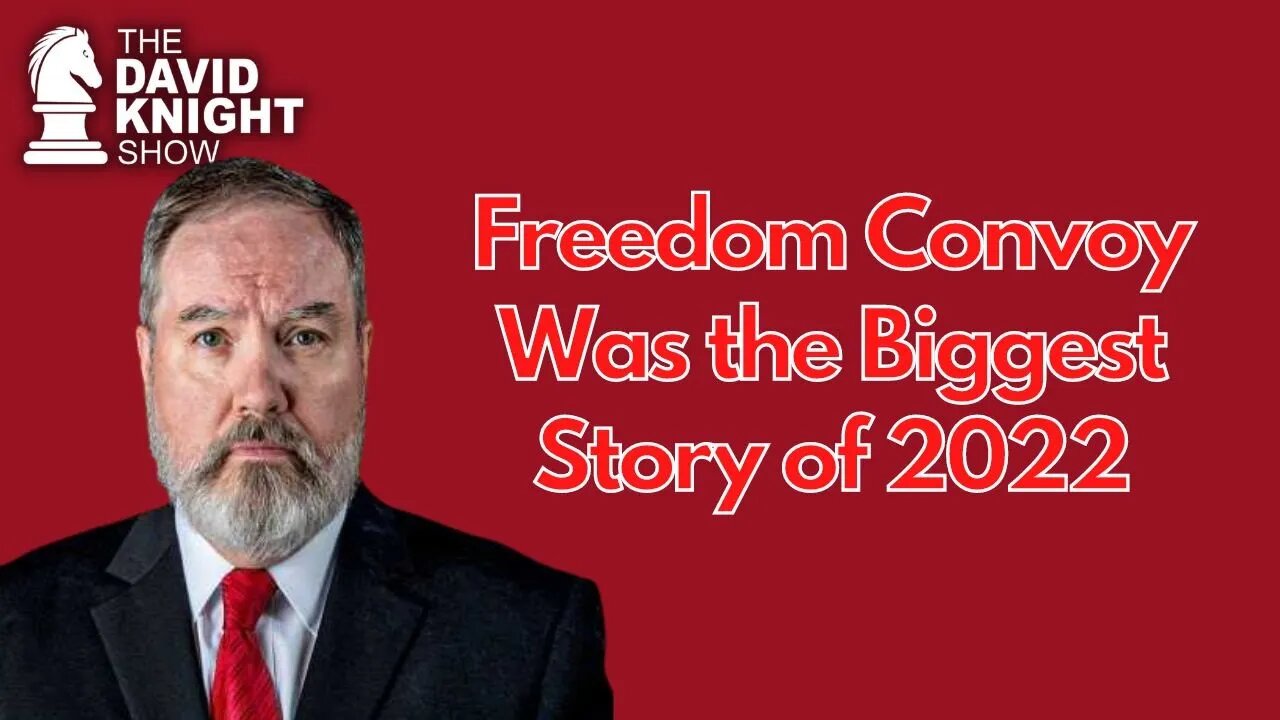 Freedom Truckers Convoy was the Biggest Story of 2022 - David Knight