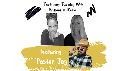 Testimony Tuesday With Brittany & Kellie - Episode 15 - Guest Pastor Jay