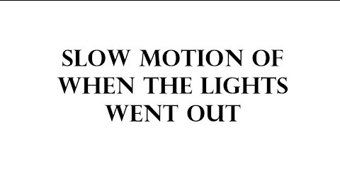 Slow motion of when the lights went out.