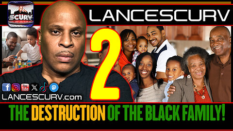 THE DESTRUCTION OF THE BLACK FAMILY! | PART TWO | LANCESCURV