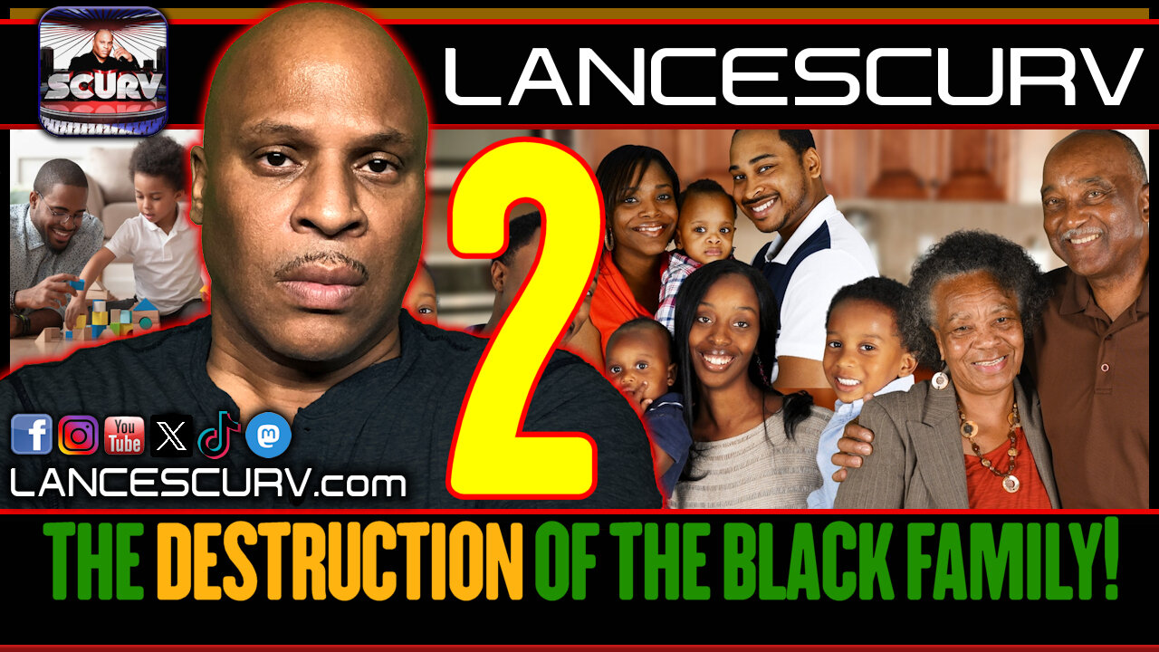 THE DESTRUCTION OF THE BLACK FAMILY! | PART TWO | LANCESCURV