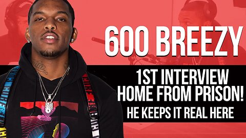 600 Breezy's 1st Interview Home From Prison! He Keeps It Real Here