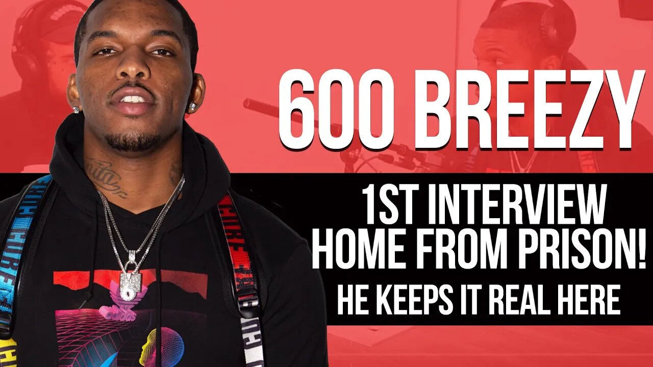 600 Breezy's 1st Interview Home From Prison! He Keeps It Real Here