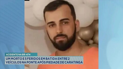 Acidente na BR-474: 1 morto e 5 feridos em batida entre 2 veículos em ponte de Piedade de Caratinga.